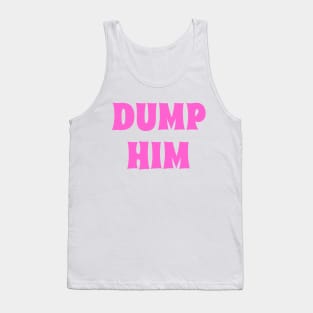 DUMP HIM in pink Tank Top